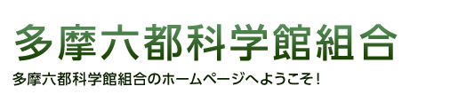 多摩六都科学館組合-多摩六都科学館組合のホームページへようこそ！